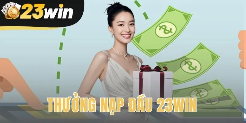 Thưởng Nạp Đầu 23win – Cập Nhật Chính Thức T6 2026